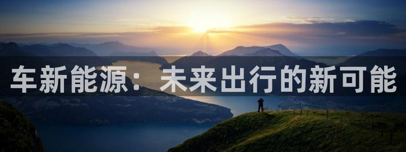新宝gg挚243553:车新能源:未来出行的新可能