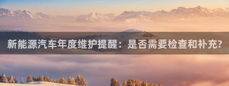 新宝gg扣钱:新能源汽车年度维护提醒:是否需要检查和补充?
