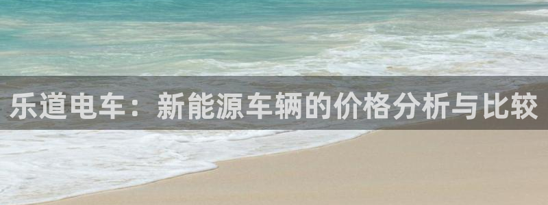 新宝gg官方注册找上级：乐道电车：新能源