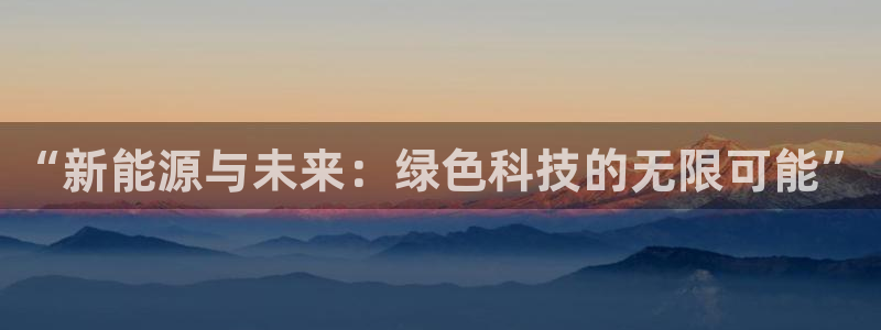 新宝gg入口网址：“新能源与未来：绿色科